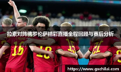 拉素对阵佛罗伦萨精彩直播全程回顾与赛后分析